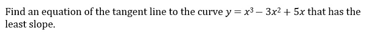 Find an equation of the tangent line to the curve y = x3 – 3x² + 5x that has the
least slope.
