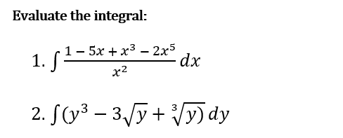 Evaluate the integral:
1. (-5x + x3 – 2x5
x2
dx
2. S(y³ – 3,/y+ Vy)dy
