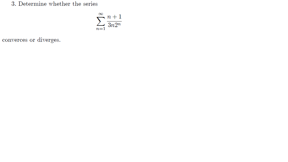 3. Determine whether the series
n +1
3n2n
converces or
diverges.
IM:
