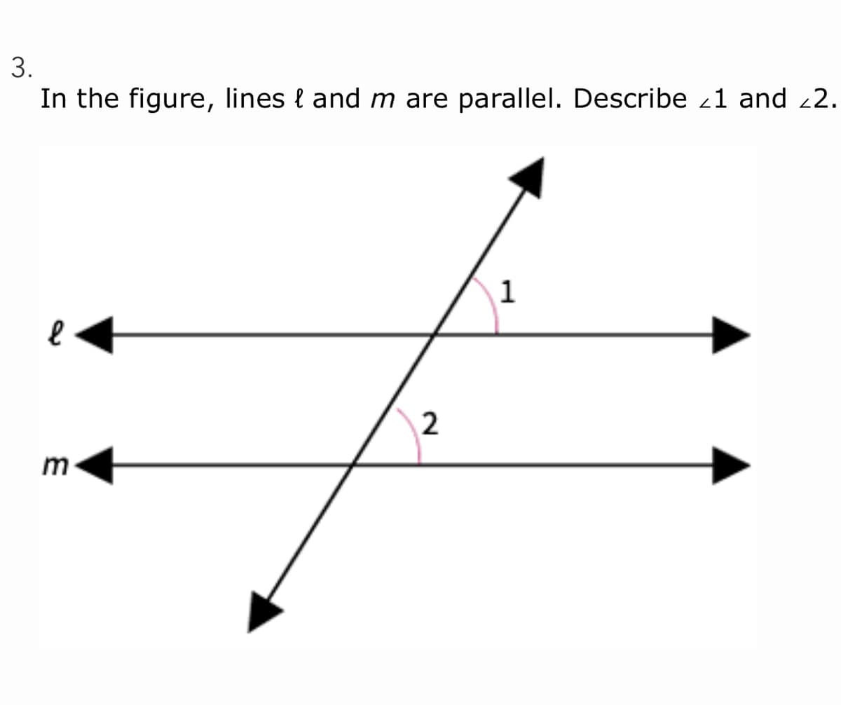 3.
In the figure, lines { and m are parallel. Describe 21 and 2.
1
m
2.

