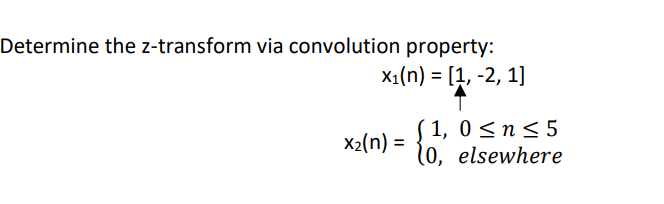 Determine the z-transform via convolution property:
X₁(n) = [1, -2, 1]
X₂(n) =
(1, 0≤n≤5
(0, elsewhere