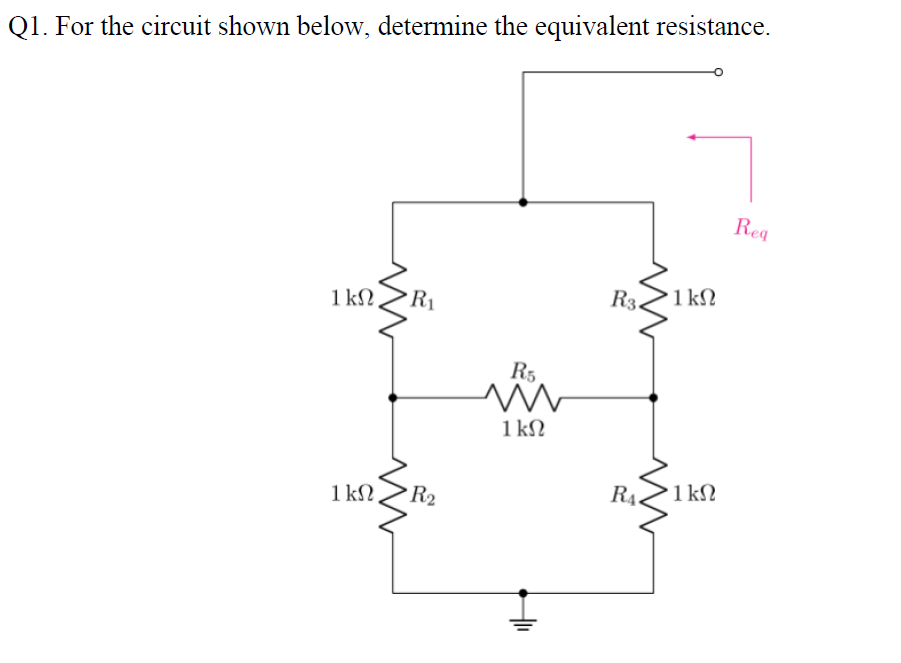 Q1. For the circuit shown below, determine the equivalent resistance.
1kΩ. R₁
1kΩ, R₂
Μ
R5
1kΩ
Μ
R3. '1kΩ
Ra. 1kΩ
Req