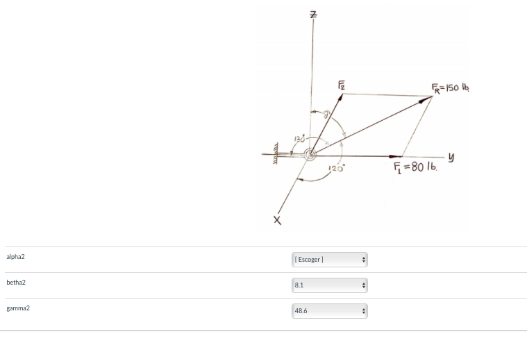 F=150 le
F =80 lb.
alpha2
(Escoger]
betha2
8.1
gamma2
48.6
N-
