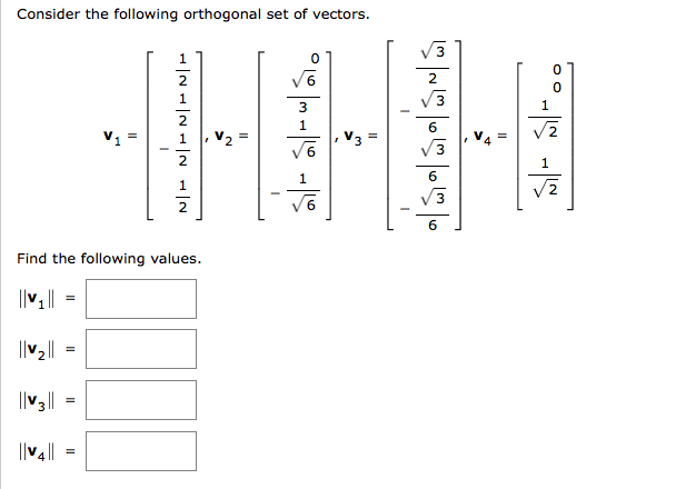 Consider the following orthogonal set of vectors.
1
2
1
V3
1
/2
1
, V2
2
1
2
Find the following values.
||v||
=
||v||
||v3|| =
II
II
