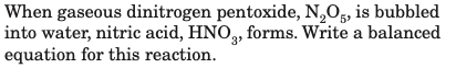 When gaseous dinitrogen pentoxide, N,O, is bubbled
into water, nitric acid, HNO, forms. Write a balanced
equation for this reaction.
3'
