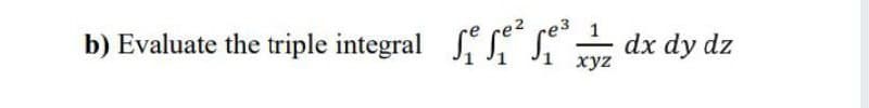 b) Evaluate the triple integral
dx dy dz
1 xyz
