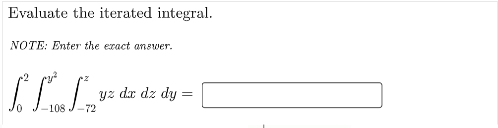 Evaluate the iterated integral.
NOTE: Enter the exact answer.
2
yz dx dz dy
||
108
