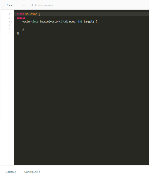 i C++
• Autocomplete
class Solution {
public:
vectorcint> twosum(vectorcint>& nums, int target) {
1.
2
4
}
};
Console -
Contribute i
