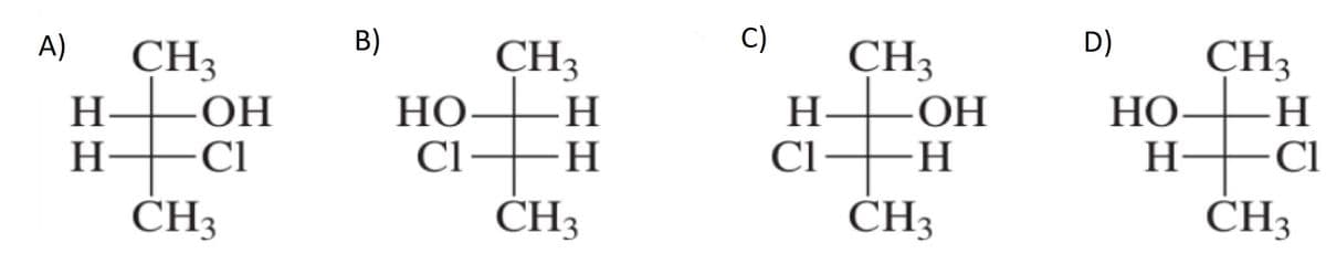 C)
CH3
B)
CH3
D)
А)
CH3
CH3
ОН
-Cl
ОН
H
НО
H
ČH3
НО
Cl
-H-
H
Cl
H
Cl
-H-
CH3
CH3
ČH3
HH
