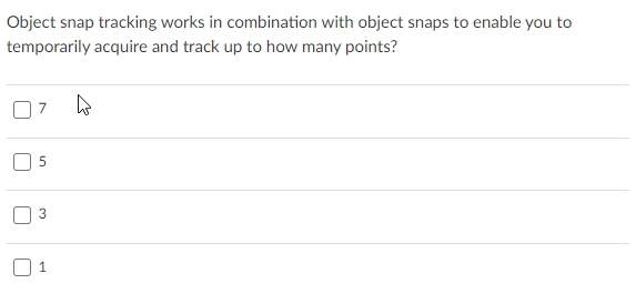 Object snap tracking works in combination with object snaps to enable you to
temporarily acquire and track up to how many points?
5,
3.
1.
