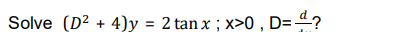 Solve (D2 + 4)y = 2 tan x ; x>0 , D= 4?
