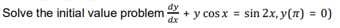 Solve the initial value problem
+ y cos x =
dx
sin 2x, y(n) = 0)
