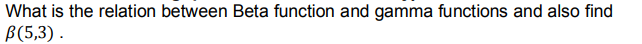 What is the relation between Beta function and gamma functions and also find
В5,3).
