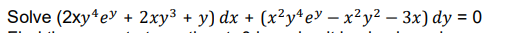 Solve (2xy*ey + 2xy³ + y) dx + (x²ytev – x²y² – 3x) dy = 0
