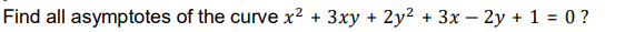 Find all asymptotes of the curve x² + 3xy + 2y² + 3x – 2y + 1 = 0 ?
