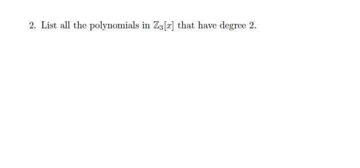 2. List all the polynomials in Za[r] that have degree 2.
