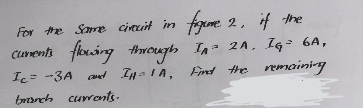 For the Same circuit in
figure 2, if the
2.
cuments flowing through I₁ - 2A. IG= 6A,
Ic= -3A and I-IA,
Find the remaining
branch currents.