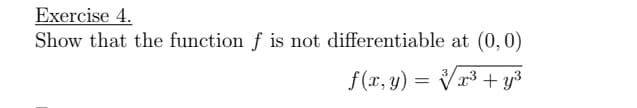 Exercise 4.
Show that the function f is not differentiable at (0,0)
f(x, y) = Vx³ + y3
