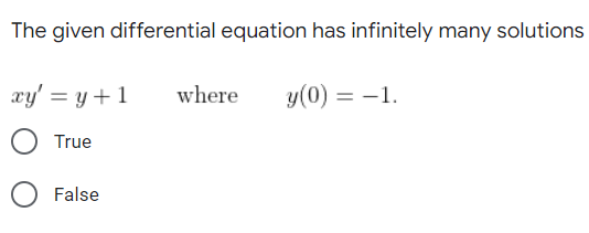 The given differential equation has infinitely many solutions
xy' = y+ 1
where
y(0) = -1.
True
False
