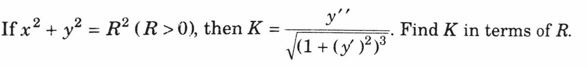 y'"
If x² + y² = R² (R> 0), then K
Find K in terms of R.
(1 + (y )² )3
