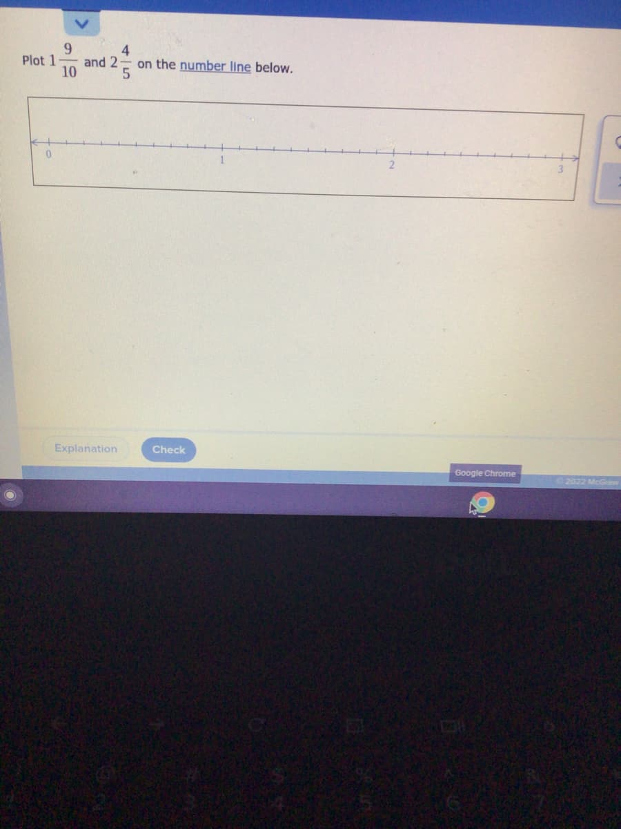 9.
4
and 2
10
Plot 1
on the number line below.
Explanation
Check
Google Chrome
2022 McGraw
