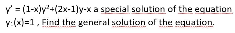 y' = (1-x)y²+(2x-1)y-x a special solution of the equation
y1(x)=1, Find the general solution of the equation.
mww m
