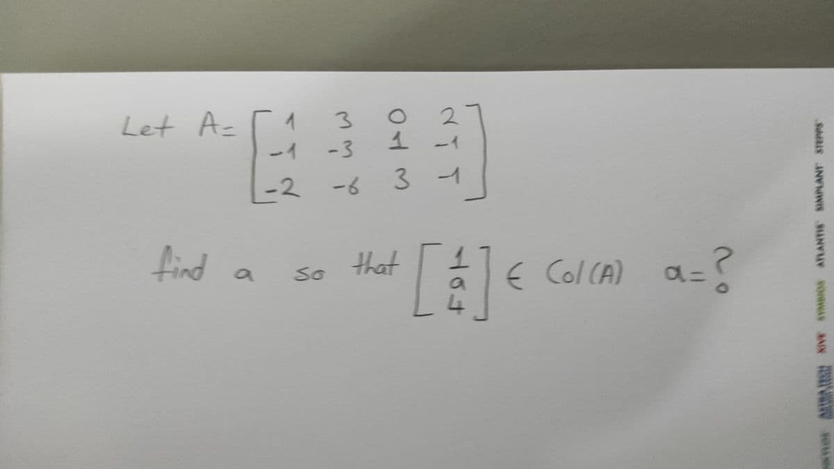 Let A=
2
-1
-3
-2 -6
3 1
find
that
€ Col(A)
a=?
so
NKYLO AAIRN AIVE RVMBIOS ATRANTIS SIMPLANT STEPPS
