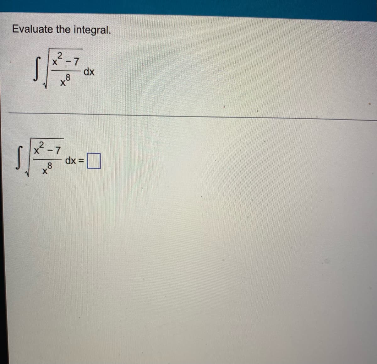 Evaluate the integral.
X-7
dx
x8
X-7
dx =
8
