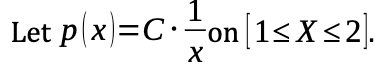 Let \( p(x) = C \cdot \frac{1}{x} \) on \([1 \leq X \leq 2]\).