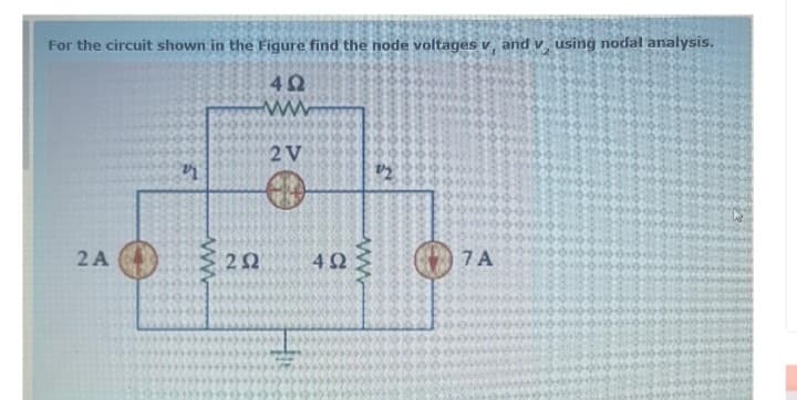 For the circuit shown in the Figure find the node voltages v, and v, using nodal analysis.
492
2A
22
www
202
2 V
0
492
www
22
7A