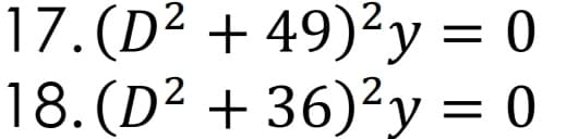 17. (D² + 49)²y = 0
18. (D² + 36)²y = 0
