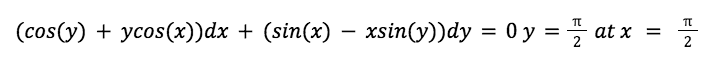 π
(cos(y) + ycos(x))dx + (sin(x) − xsin(y))dy = 0 y = ½ at x =
TT
2