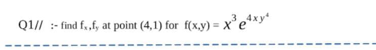 3
Q1// :- find f,fy at point (4,1) for f(x,y) = x°eªxy"
