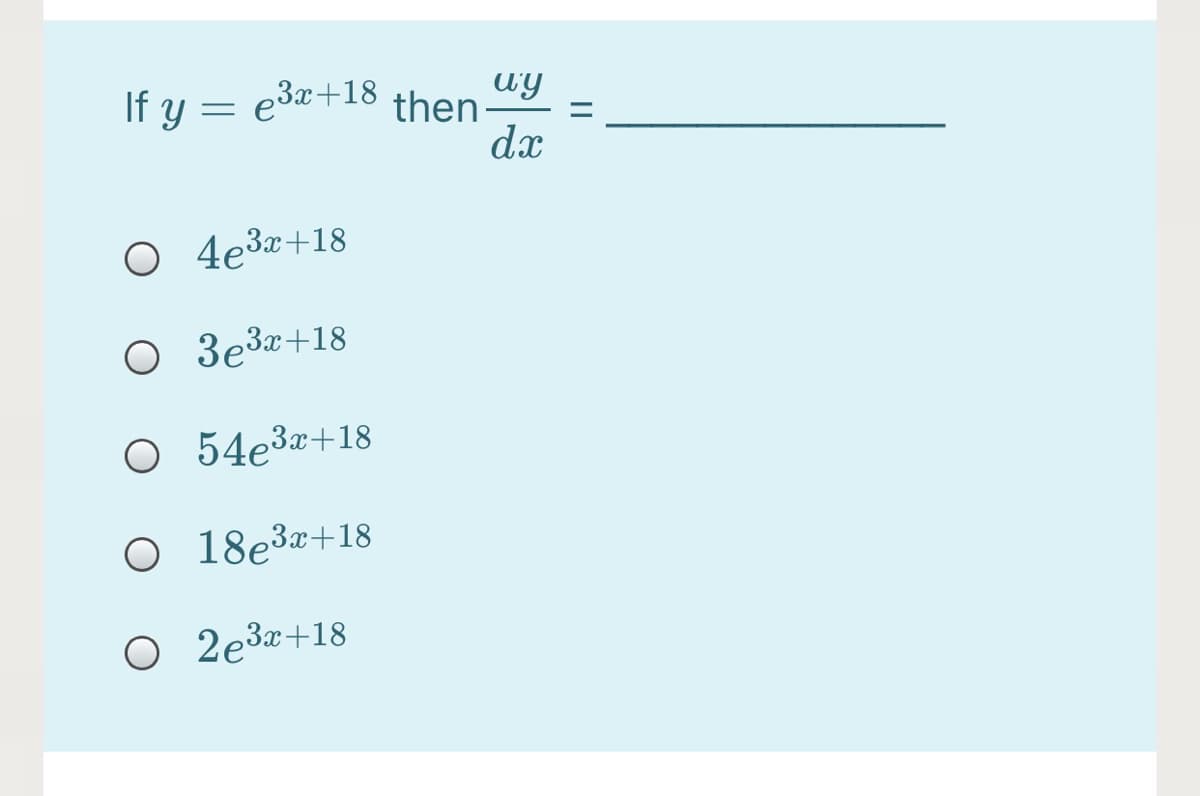 If y = e3x+18 then-
UY
%3D
dx
O 4e3x+18
O 3e³¤+18
O 54e3¤+18
O 18e3x+18
O 2e3x+18
