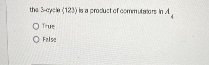 the 3-cycle (123) is a product of commutators in A
4
O True
False