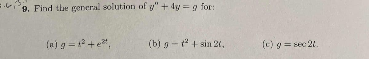 آمار 3
9. Find the general solution of y" + 4y = g for:
(a) g = t² + e²t,
(b) g = t² + sin 2t,
(c) g = sec 2t.