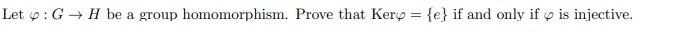 Let : G H be a group homomorphism. Prove that Kery = {e} if and only if is injective.