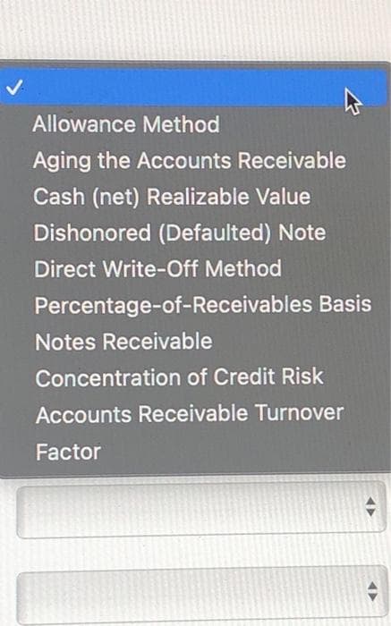 V
Allowance Method
Aging the Accounts Receivable
Cash (net) Realizable Value
Dishonored (Defaulted) Note
Direct Write-Off Method
Percentage-of-Receivables Basis
Notes Receivable
Concentration of Credit Risk
Accounts Receivable Turnover
Factor
→