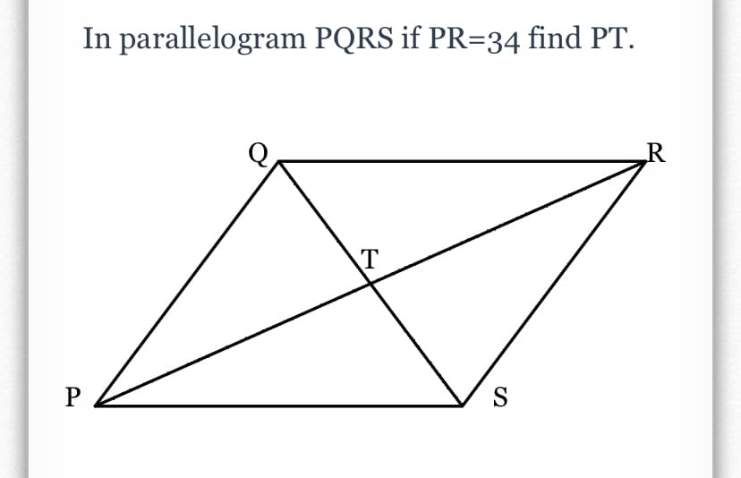 In parallelogram PQRS if PR=34 find PT.
S
