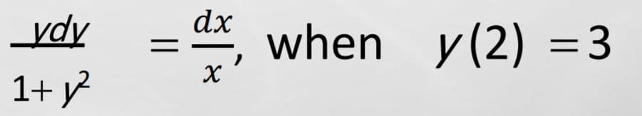 _ydy
dx
when y(2) =3
1+ y?
