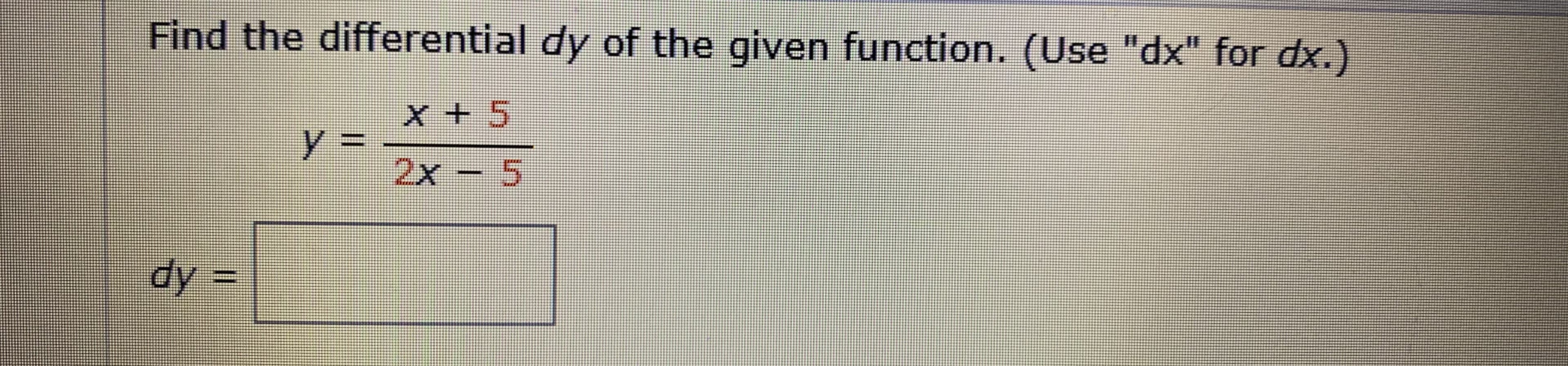 Find the differential dy of the given function. (Use "dx" for dx.)
y%3D
2x
.
-5
dy
