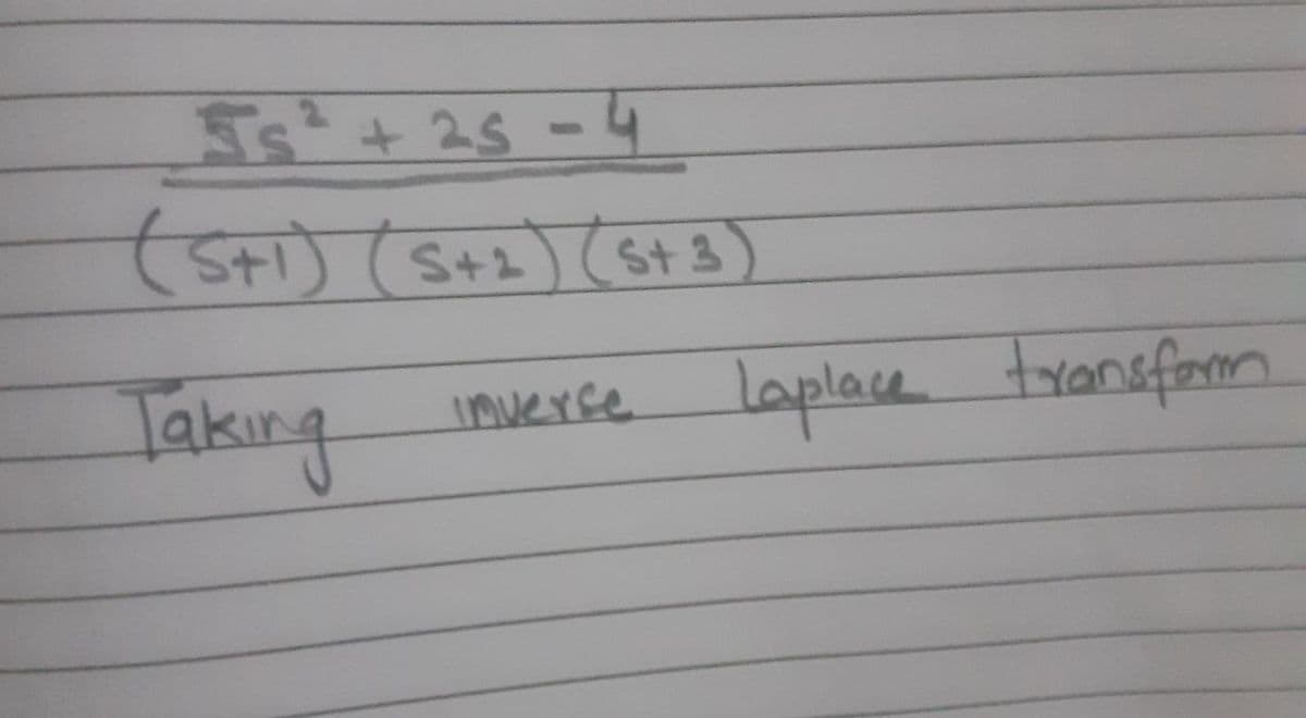 55² +25-4
(S+1) (S+₂) (S+ 3)
Taking
Laplace transform