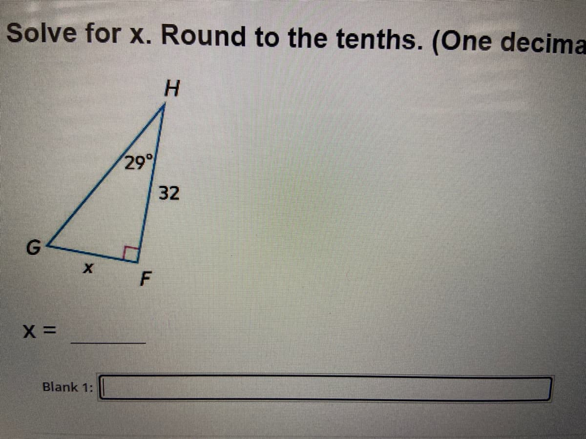 Solve for x. Round to the tenths. (One decima
H.
29
32
Blank 1:
F.
