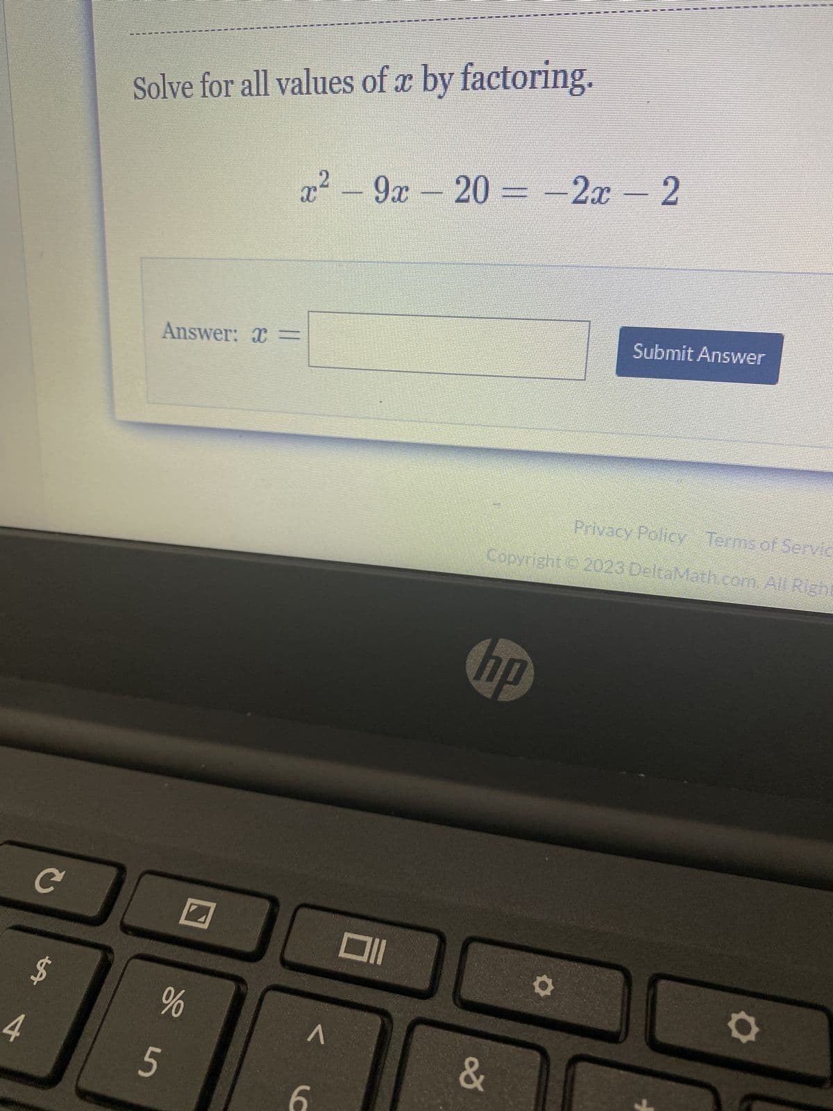 LA
C 00
Answer: ï =
SORTE TAME SOVELŽORE
Solve for all values of x by factoring.
%
5
CAME ANERKENNE
PERS
A
2
x² - 9x - 20 = -2x - 2
Privacy Policy Terms of Servic
Copyright © 2023 DeltaMath.com. All Right
hp
&
Submit Answer
O
Q