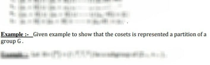 Example :- _Given example to show that the cosets is represented a partition of a
group G.
