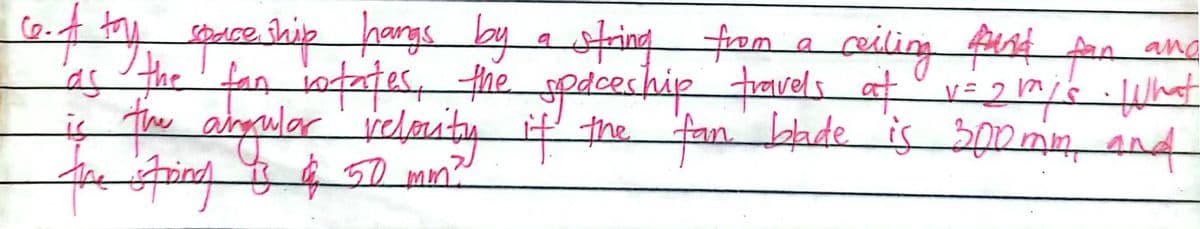 G-4 ty pe hip hergs by a staing fon a cilig Ad pn ang
as the' fan intates the spdceship tevels at v
is The abguler elarity the fan bade is 300mm and
sping 50 mn?
=gmis What
পगी शय ट =
