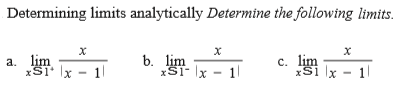 Determining limits analytically Determine the following limits.
a. lim
xS1 x - 1|
b. lim
xS1 x - 1|
c. lim
xSi x - 1
