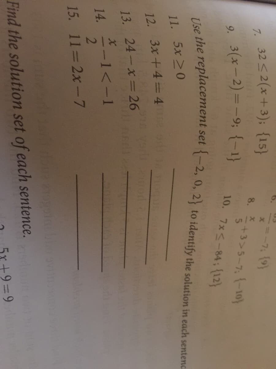 32 <2(x+3); {15}
-7, (9)
7.
8.
+3>5-7; (-10)
10. 7x<-84; (12}
9. 3(x-2)=-9; {-1}
5.
he replacement set {-2, 0, 2} to identify the solution in each sentenc
11. 5х >0
12. 3x+4 =4
pod
13. 24-x =26
14.
-1<-1
2
15. 11 2x-7
Find the solution set of each sentence.
5x +9=9
