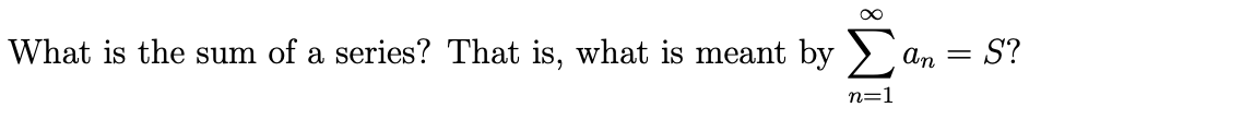 What is the sum of a series? That is, what is meant by
An
S?
n=1
