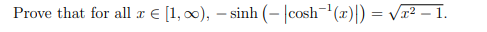 Prove that for all æ € [1, 00), – sinh (– |cosh-(x)|) = Vr2 – 1.
